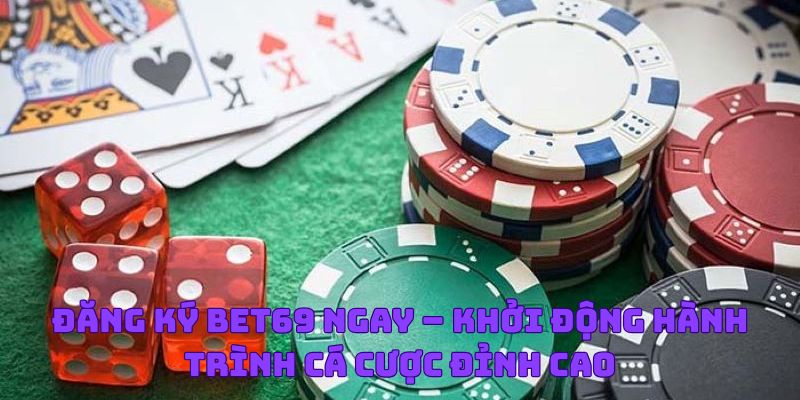 Đăng Ký Bet69 Ngay – Khởi Động Hành Trình Cá Cược Đỉnh Cao 