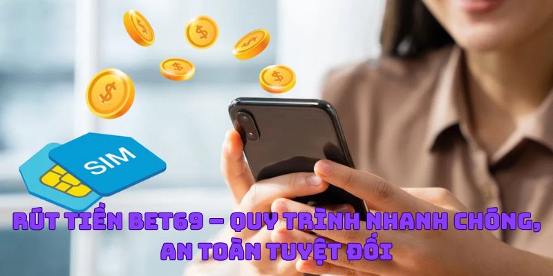 Rút Tiền Bet69 – Quy Trình Nhanh Chóng, An Toàn Tuyệt Đối