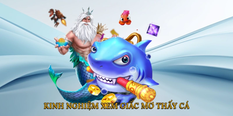 Kinh Nghiệm Xem Giấc Mơ Thấy Cá